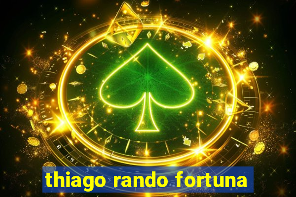 thiago rando fortuna